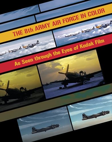 8th Army Air Force in Color: As Seen Through Eyes of Kodak Film: As Seen Through The Eyes of Kodak Film